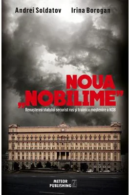 Noua nobilime. Renasterea statului securist rus si trainica mostenire a KGB - Andrei Soldatov, Irina Borogan