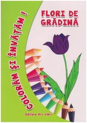 Coloram si invatam! Flori de gradina - Adina Grigore