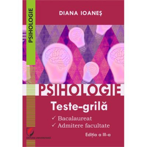 Psihologie. Teste-grila. Bacalaureat, admitere facultate, editia a 3-a - Diana Ioanes