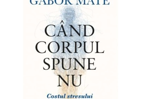 Cand corpul spune nu. Editie de colectie - Gabor Mate