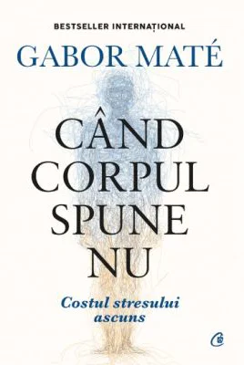 Cand corpul spune nu. Editie de colectie - Gabor Mate