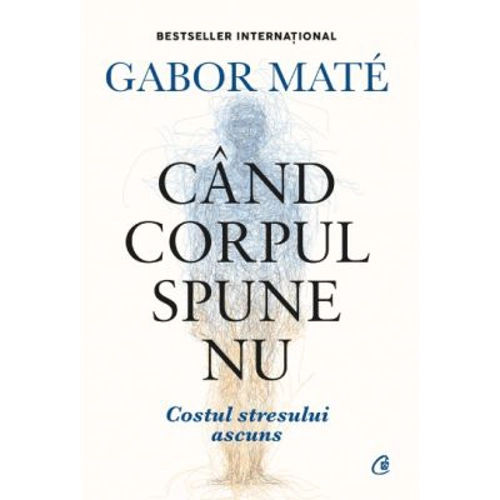 Cand corpul spune nu. Editie de colectie - Gabor Mate