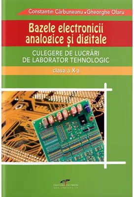 Culegere de lucrari de laborator tehnologic clasa a 10-a. Bazele Electronicii Analogice si Digitale