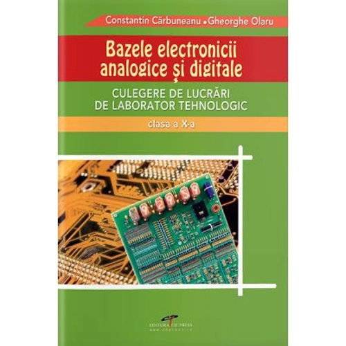 Culegere de lucrari de laborator tehnologic clasa a 10-a. Bazele Electronicii Analogice si Digitale