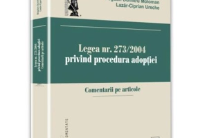 Legea nr. 273/2004 privind procedura adoptiei. Comentarii pe articole - Bogdan Dumitru Moloman, Lazar-Ciprian Ureche