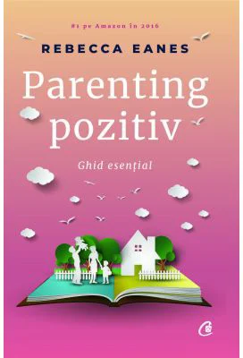 Parenting pozitiv. Ghid esential - Rebecca Eanes