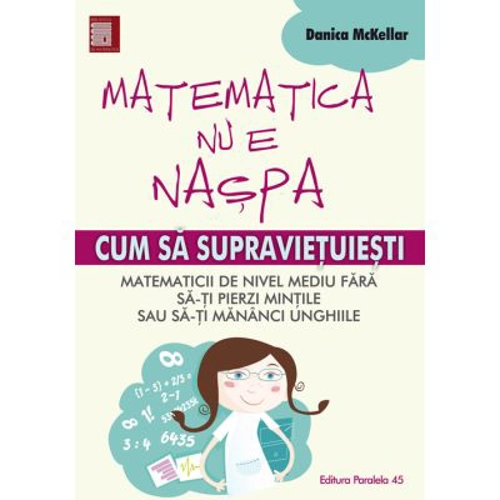 Matematica nu e naspa. Cum sa supravietuiesti matematicii de nivel mediu - Danica McKellar