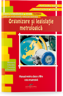 Organizare si legislatie metrologica. Manual pentru clasa a 12-a - Aurel Ciocirlea-Vasilescu