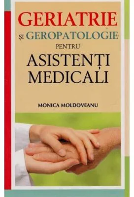 Geriatrie si geropatologie pentru asistenti medicali - Monica Moldoveanu