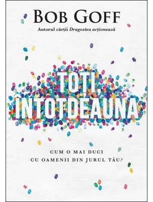 Toti, intotdeauna. Cum o mai duci cu oamenii din jurul tau? - Bob Goff