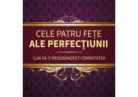 Cele patru fete ale perfectiunii. Cum sa-ti redobandesti feminitatea - Larisa Renar