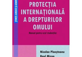 Protectia internationala a drepturilor omului. Manual pentru uzul studentilor - Nicolae Ploesteanu, Raul Miron