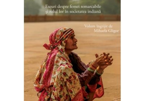 Fiice ale Indiei. Eseuri despre femei remarcabile si rolul lor in societatea indiana - Mihaela Gligor