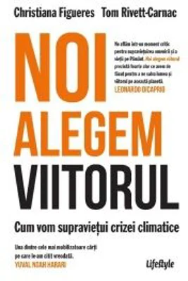 Noi alegem viitorul. Cum vom supravietui crizei climatice - Christiana Figueres, Tom Rivett‑Carnac