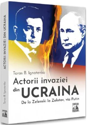 Actorii invaziei din Ucraina. De la Zelenski la Zolotov, via Putin - Taras B. Ignatenko
