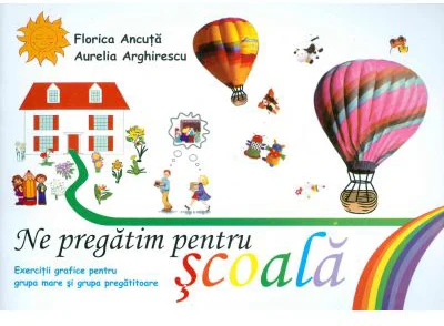 Ne pregatim pentru scoala. Exercitii grafice pentru grupa mare si grupa pregatitoare - Florica Ancuta