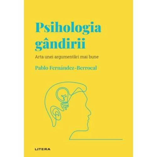 Volumul 7. Descopera Psihologia. Psihologia gandirii. Arta unei argumentari mai bune
