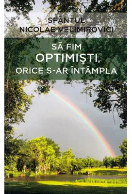 Sa fim optimisti, orice s-ar intampla - Sfantul Nicolae Velimirovici