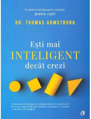 Esti mai inteligent decat crezi. Un ghid al inteligentelor multiple, pentru copii. Editia a II-a - Dr. Thomas Armstrong