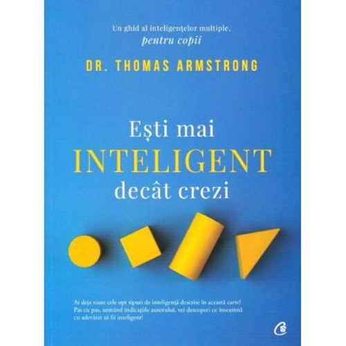 Esti mai inteligent decat crezi. Un ghid al inteligentelor multiple, pentru copii. Editia a II-a - Dr. Thomas Armstrong