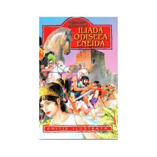 Iliada. Odiseea. Eneida. Repovestite pentru copii