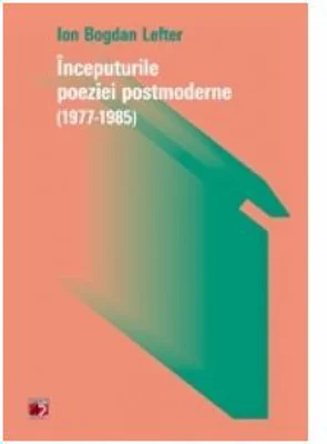 Inceputurile poeziei postmoderne (1977-1985) - Ion Bogdan Lefter
