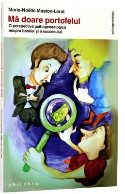 Ma doare portofelul. O perspectiva psihogenealogica asupra banilor si a succesului - Marie-Noelle Maston-Lerat