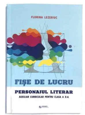 Fise de lucru. Personajul literar. Auxiliar curricular pentru clasa a 10-a