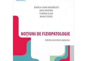 Notiuni de fiziopatologie pentru asistentii medicali - Bianca-Liana Grigorescu, Anca Bacarea, Florina Gliga, Mihaly Veres