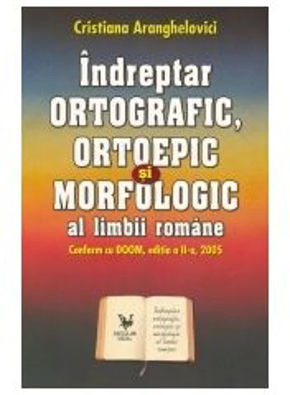 Indreptar ORTOGRAFIC, ORTOEPIC si MORFOLOGIC al limbii romane. Conform cu DOOM, editia a II a, 2005