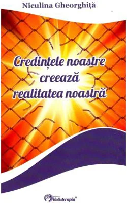 Credintele noastre creeaza realitatea noastra - Niculina Gheorghita