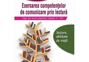 Exersarea competentelor de comunicare prin lectura. Fise de lucru pentru clasele 5-8, editia 2 - Petru Bucurenciu