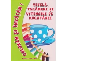 Coloram si invatam! Vesela, tacamuri si ustensile de bucatarie - Adina Grigore