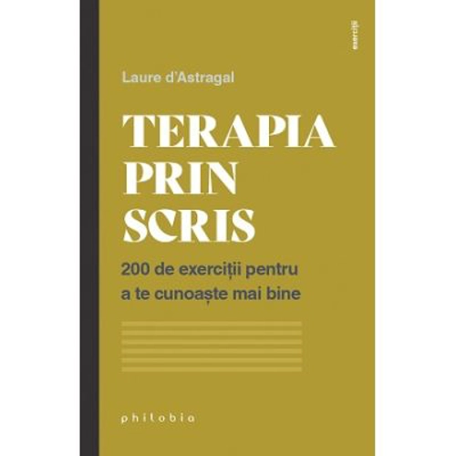 Terapia prin scris. 200 de exercitii pentru a te cunoaste mai bine - Laure d’Astragal
