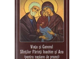 Viata si Canonul Sfintilor Parinti Ioachim si Ana