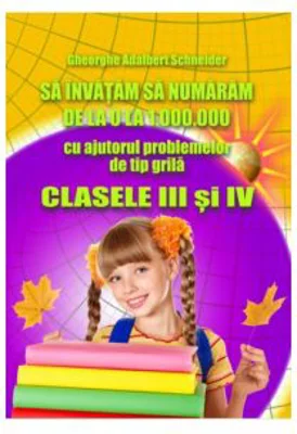 Sa invatam sa numaram de la 0 la 1000000 Clasele 3-4 - Gheorghe Adalbert Schneider