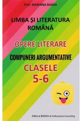 Limba si literatura romana. Opere literare. Compuneri argumentative pentru clasele 5-6