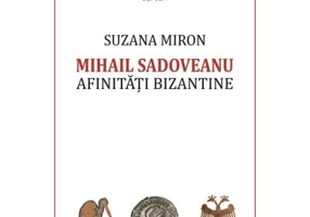 Mihail Sadoveanu. Afinitati bizantine - Suzana Miron