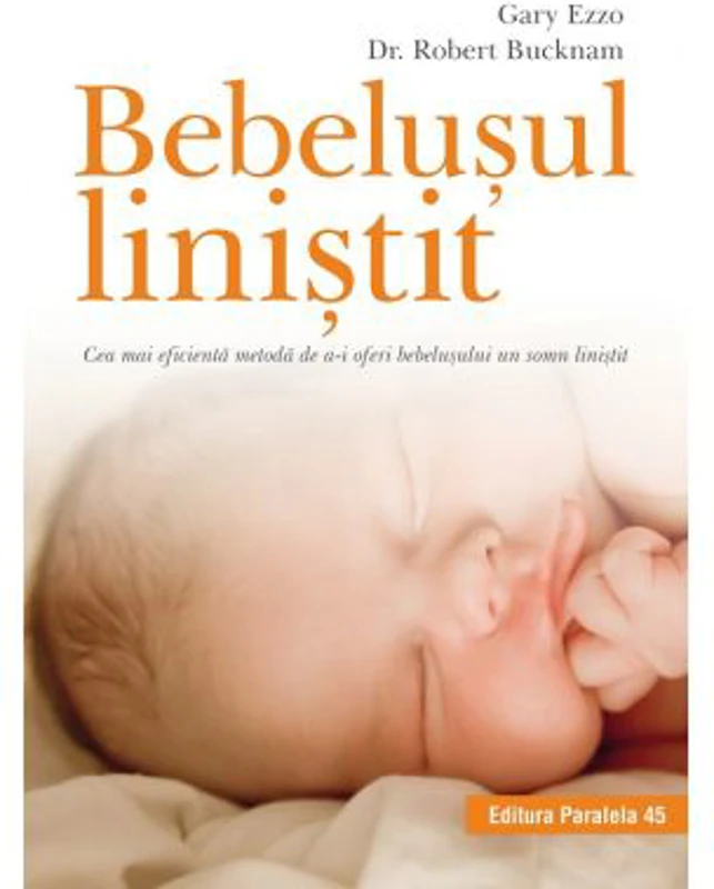 Bebelusul linistit. Cea mai eficienta metoda de a-i oferi bebelusului un somn linistit - Robert Bucknam, Gary Ezzo