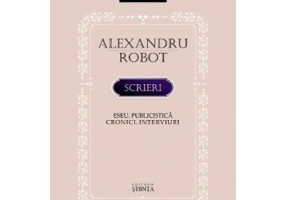 Scrieri. Eseu. Publicistica. Cronici. Interviuri - Alexandru Robot