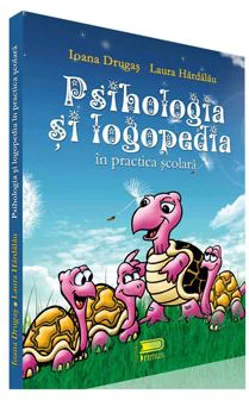 Psihologia si logopedia in practica scolara - Laura Hardalau, Ioana Drugas