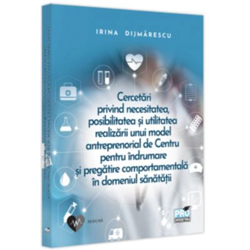 Cercetari privind necesitatea, posibilitatea si utilitatea realizarii unui model antreprenorial - Irina Dijmarescu