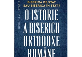Biserica de stat, sau Biserica in stat? O istorie a Bisericii Ortodoxe Romane, 1918-2023 - Oliver Jens Schmitt