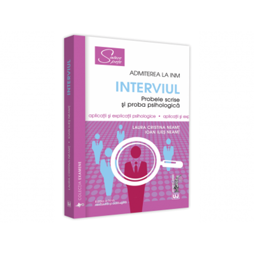 Admiterea la INM – Interviul. Probele scrise si proba psihologica. Editia a IV-a, revazuta si adaugita - Laura Cristina Neamt, Ioan Ilies Neamt