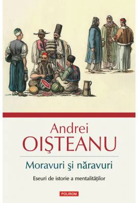 Moravuri si naravuri. Eseuri de istorie a mentalitatilor - Andrei Oisteanu