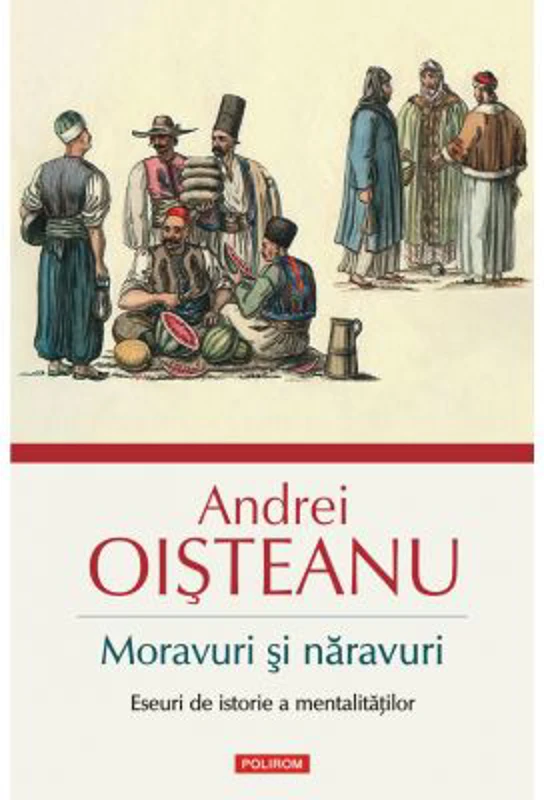 Moravuri si naravuri. Eseuri de istorie a mentalitatilor - Andrei Oisteanu