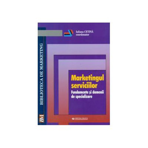 Marketingul serviciilor. Fundamente si domenii de specializare - Iuliana Cetina