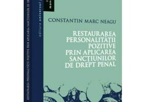 Restaurarea personalitatii pozitive prin aplicarea sanctiunilor de drept penal - Constantin Marc Neagu