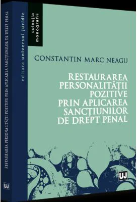 Restaurarea personalitatii pozitive prin aplicarea sanctiunilor de drept penal - Constantin Marc Neagu