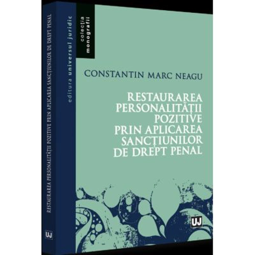 Restaurarea personalitatii pozitive prin aplicarea sanctiunilor de drept penal - Constantin Marc Neagu